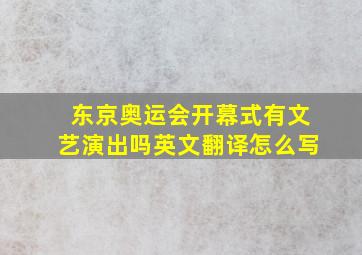 东京奥运会开幕式有文艺演出吗英文翻译怎么写