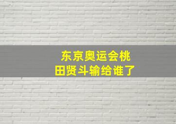 东京奥运会桃田贤斗输给谁了