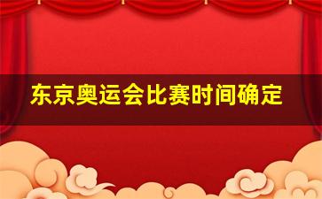 东京奥运会比赛时间确定