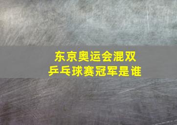 东京奥运会混双乒乓球赛冠军是谁