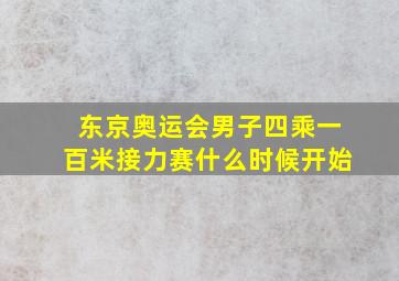 东京奥运会男子四乘一百米接力赛什么时候开始