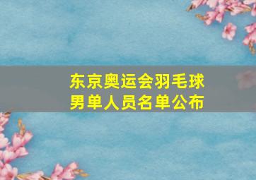 东京奥运会羽毛球男单人员名单公布