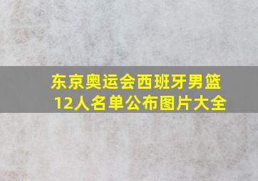 东京奥运会西班牙男篮12人名单公布图片大全