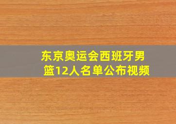 东京奥运会西班牙男篮12人名单公布视频