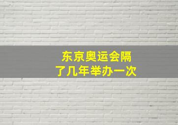 东京奥运会隔了几年举办一次