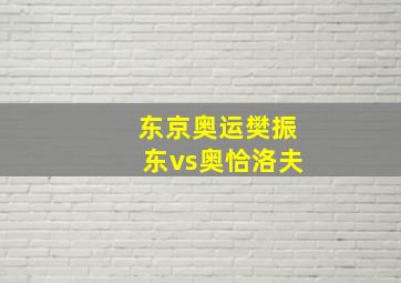 东京奥运樊振东vs奥恰洛夫