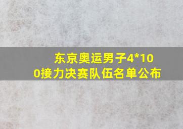 东京奥运男子4*100接力决赛队伍名单公布