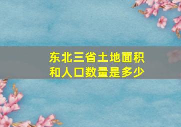 东北三省土地面积和人口数量是多少