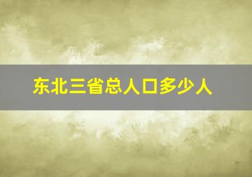 东北三省总人口多少人