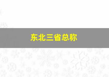 东北三省总称