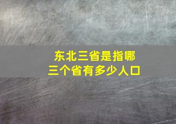 东北三省是指哪三个省有多少人口