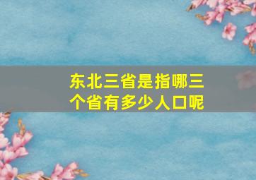 东北三省是指哪三个省有多少人口呢