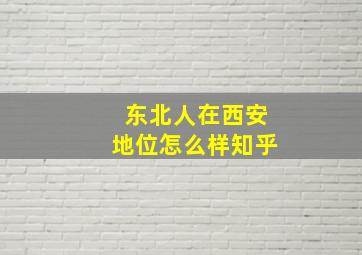 东北人在西安地位怎么样知乎