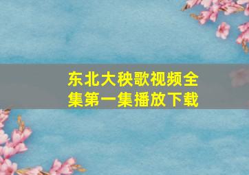 东北大秧歌视频全集第一集播放下载