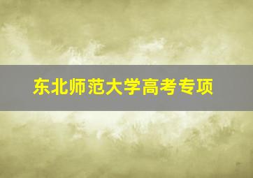 东北师范大学高考专项