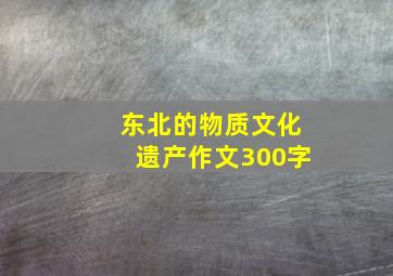 东北的物质文化遗产作文300字