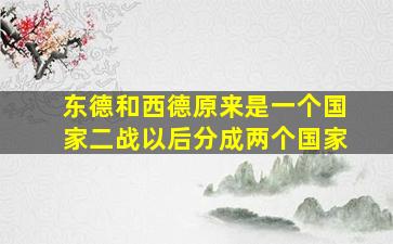 东德和西德原来是一个国家二战以后分成两个国家