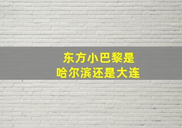 东方小巴黎是哈尔滨还是大连