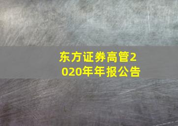 东方证券高管2020年年报公告