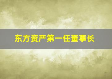 东方资产第一任董事长