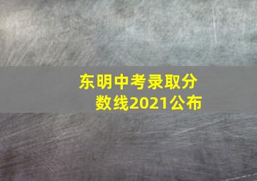 东明中考录取分数线2021公布