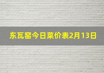 东瓦窑今日菜价表2月13日