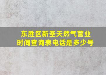 东胜区新圣天然气营业时间查询表电话是多少号