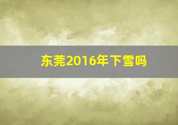 东莞2016年下雪吗