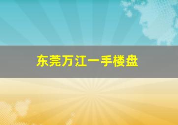 东莞万江一手楼盘