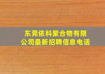 东莞依科聚合物有限公司最新招聘信息电话