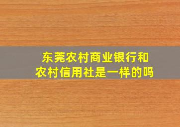 东莞农村商业银行和农村信用社是一样的吗