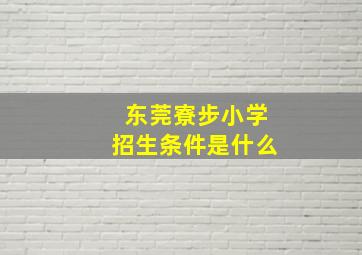 东莞寮步小学招生条件是什么