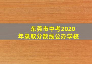 东莞市中考2020年录取分数线公办学校