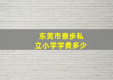 东莞市寮步私立小学学费多少