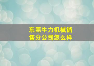 东莞牛力机械销售分公司怎么样