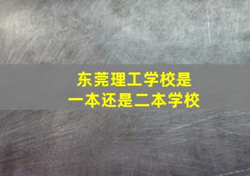 东莞理工学校是一本还是二本学校