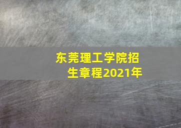 东莞理工学院招生章程2021年