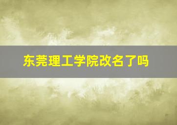 东莞理工学院改名了吗