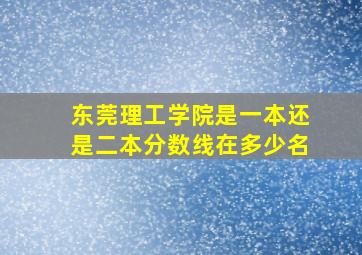 东莞理工学院是一本还是二本分数线在多少名