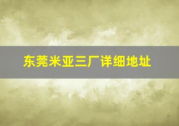 东莞米亚三厂详细地址