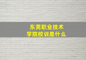 东莞职业技术学院校训是什么