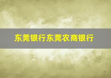 东莞银行东莞农商银行