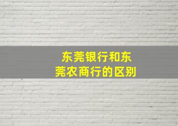 东莞银行和东莞农商行的区别