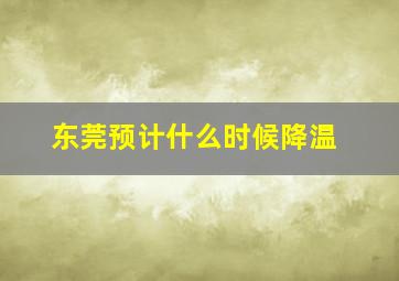 东莞预计什么时候降温