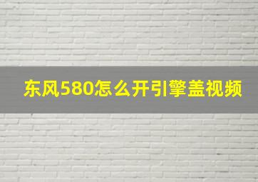 东风580怎么开引擎盖视频