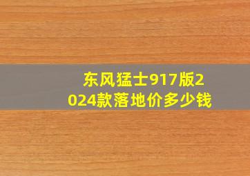 东风猛士917版2024款落地价多少钱