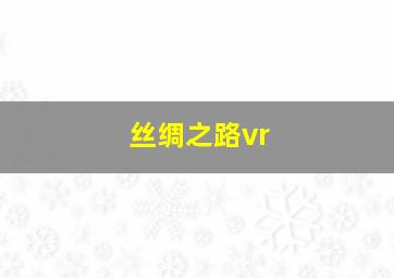 丝绸之路vr