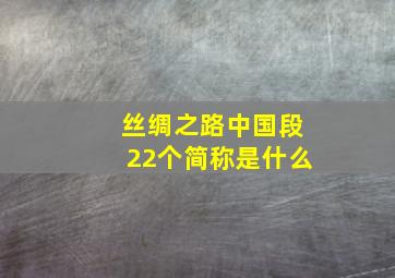 丝绸之路中国段22个简称是什么