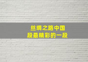 丝绸之路中国段最精彩的一段