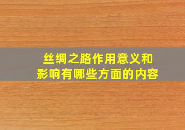 丝绸之路作用意义和影响有哪些方面的内容